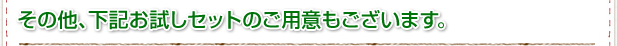 その他、下記お試しセットのご用意もございます。