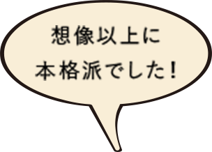 想像以上に本格派でした！